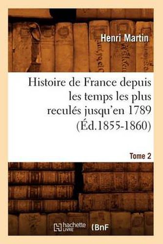 Histoire de France Depuis Les Temps Les Plus Recules Jusqu'en 1789. Tome 2 (Ed.1855-1860)