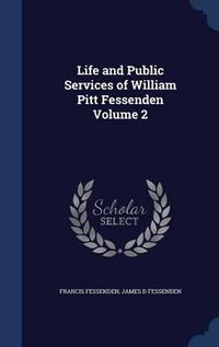 Cover image for Life and Public Services of William Pitt Fessenden; Volume 2