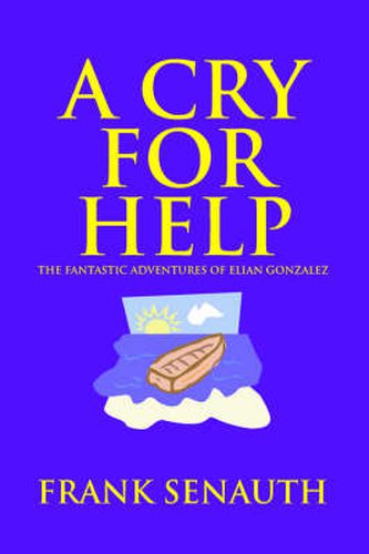 Cover image for A Cry for Help: The Fantastic Adventures of Elian Gonzalez