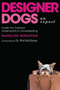Cover image for Designer Dogs: An Expose: Inside the Criminal Underworld of Crossbreeding
