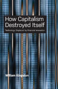 Cover image for How Capitalism  Destroyed Itself: Technology Displaced by Financial Innovation