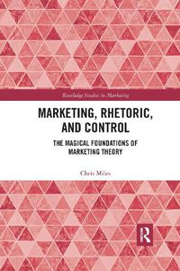 Cover image for Marketing, Rhetoric and Control: The Magical Foundations of Marketing Theory