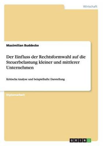 Cover image for Der Einfluss der Rechtsformwahl auf die Steuerbelastung kleiner und mittlerer Unternehmen: Kritische Analyse und beispielhafte Darstellung