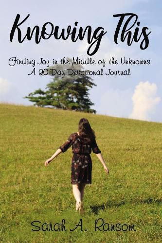 Cover image for Knowing This: Finding Joy in the Middle of the Unknowns A 90-Day Devotional Journal