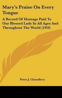 Cover image for Mary's Praise on Every Tongue: A Record of Homage Paid to Our Blessed Lady in All Ages and Throughout the World (1910)