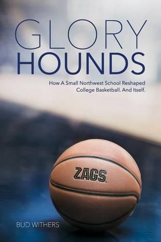 Cover image for Glory Hounds: How a Small Northwest School Reshaped College Basketball.And Itself.