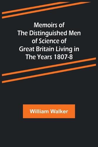 Cover image for Memoirs of the Distinguished Men of Science of Great Britain Living in the Years 1807-8