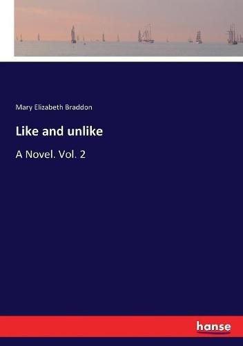Cover image for Like and unlike: A Novel. Vol. 2
