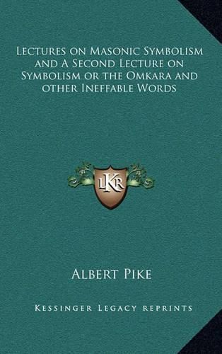 Lectures on Masonic Symbolism and a Second Lecture on Symbolism or the Omkara and Other Ineffable Words