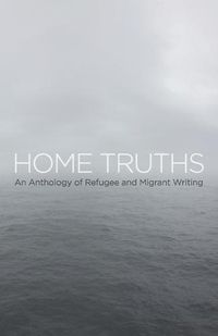 Cover image for Home Truths: An Anthology of Refugee and Migrant Writing