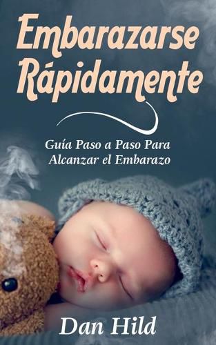 Cover image for Embarazarse Rapidamente: Guia Paso a Paso Para Alcanzar el Embarazo