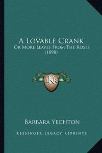 Cover image for A Lovable Crank: Or More Leaves from the Roses (1898)