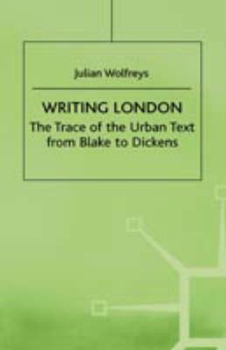 Writing London: The Trace of the Urban Text from Blake to Dickens