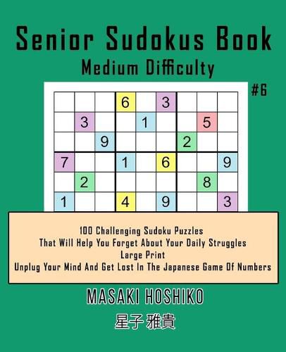 Cover image for Senior Sudokus Book Medium Difficulty #6: 100 Challenging Sudoku Puzzles That Will Help You Forget About Your Daily Struggles (Large Print, Unplug Your Mind And Get Lost In The Japanese Game Of Numbers)