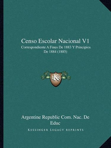 Cover image for Censo Escolar Nacional V1: Correspondiente a Fines de 1883 y Principios de 1884 (1885)