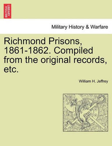 Cover image for Richmond Prisons, 1861-1862. Compiled from the Original Records, Etc.