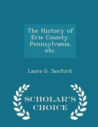 Cover image for The History of Erie County. Pennsylvania, Etc. - Scholar's Choice Edition