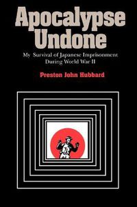 Cover image for Apocalypse Undone: My Survival of Japanese Imprisonment During World War II