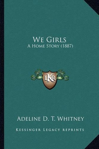 We Girls We Girls: A Home Story (1887) a Home Story (1887)