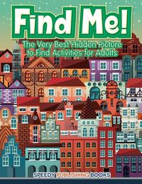 Cover image for Find Me! The Very Best Hidden Picture to Find Activities for Adults