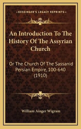 An Introduction to the History of the Assyrian Church: Or the Church of the Sassanid Persian Empire, 100-640 (1910)