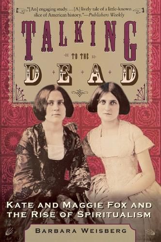 Cover image for Talking To The Dead: Kate And Maggie Fox And The Rise Of Spiritualism