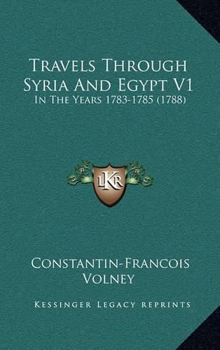 Cover image for Travels Through Syria and Egypt V1 Travels Through Syria and Egypt V1: In the Years 1783-1785 (1788) in the Years 1783-1785 (1788)