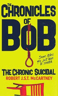 Cover image for The Chronicles of Bob: The Chronic Suicidal