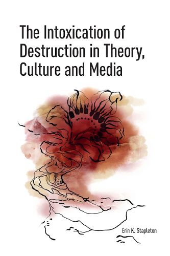Cover image for The Intoxication of Destruction in Theory, Culture and Media