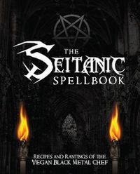 Cover image for The Seitanic Spellbook: Recipes and Rantings of the Vegan Black Metal Chef