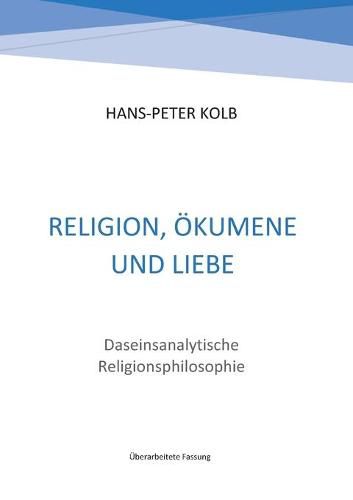 Religion, OEkumene und Liebe: Daseinsanalytische Religionsphilosophie