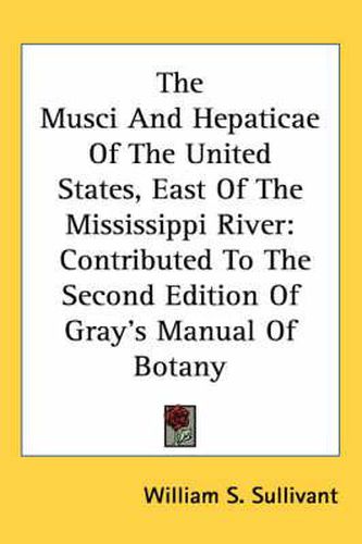 Cover image for The Musci and Hepaticae of the United States, East of the Mississippi River: Contributed to the Second Edition of Gray's Manual of Botany