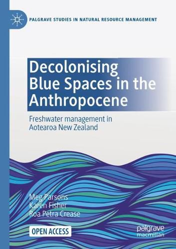 Cover image for Decolonising Blue Spaces in the Anthropocene: Freshwater management in Aotearoa New Zealand