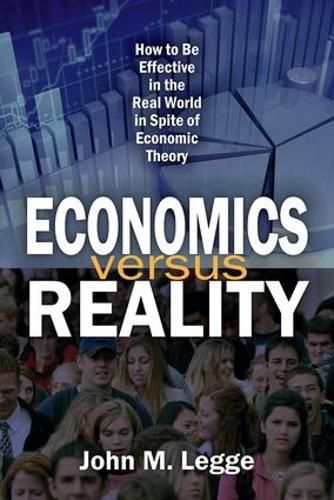 Cover image for Economics versus Reality: How to Be Effective in the Real World in Spite of Economic Theory