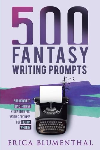 Cover image for 500 Fantasy Writing Prompts: Fantasy Story Ideas and Writing Prompts for Fiction Writers