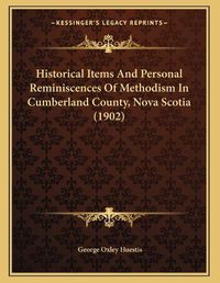 Cover image for Historical Items and Personal Reminiscences of Methodism in Cumberland County, Nova Scotia (1902)