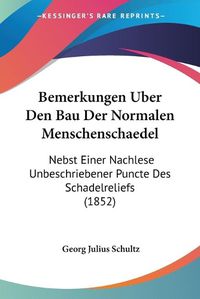 Cover image for Bemerkungen Uber Den Bau Der Normalen Menschenschaedel: Nebst Einer Nachlese Unbeschriebener Puncte Des Schadelreliefs (1852)