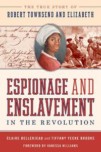 Cover image for Espionage and Enslavement in the Revolution: The True Story of Robert Townsend and Elizabeth