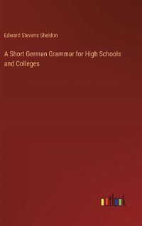 Cover image for A Short German Grammar for High Schools and Colleges