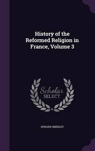 Cover image for History of the Reformed Religion in France, Volume 3