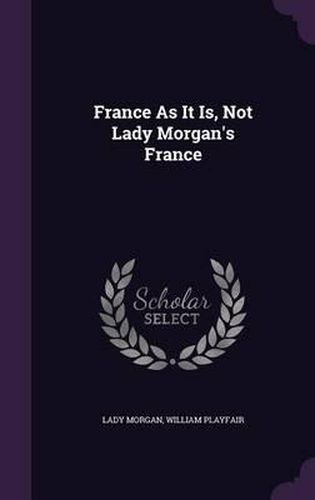 Cover image for France as It Is, Not Lady Morgan's France