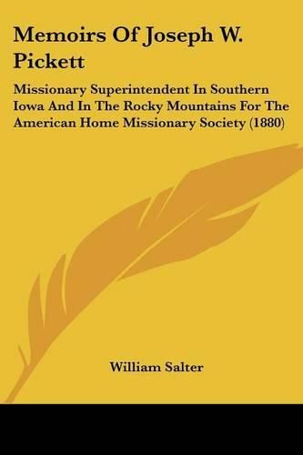 Cover image for Memoirs of Joseph W. Pickett: Missionary Superintendent in Southern Iowa and in the Rocky Mountains for the American Home Missionary Society (1880)