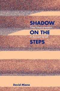 Cover image for Shadow on the Steps: Time Measurement in Ancient Israel