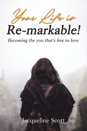 Cover image for Your Life is Re-markable!: Becoming the you that's free to love