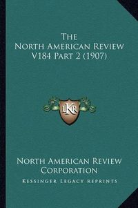 Cover image for The North American Review V184 Part 2 (1907)