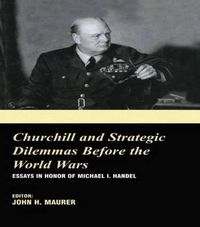 Cover image for Churchill and Strategic Dilemmas Before the World Wars: Essays in Honor of Michael I. Handel