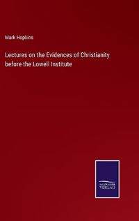 Cover image for Lectures on the Evidences of Christianity before the Lowell Institute