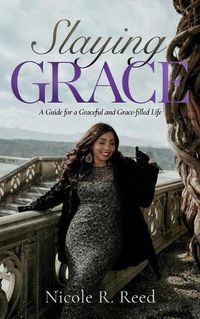 Cover image for Slaying Grace: A Guide for a Graceful and Grace-filled Life