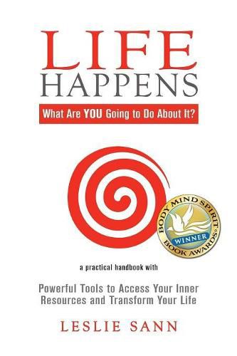 Cover image for Life Happens: What Are YOU Going to Do About It?: Powerful Tools to Access Your Inner Resources and Transform Your Life