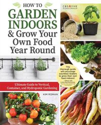 Cover image for How to Garden Indoors & Grow Your Own Food Year Round: Ultimate Guide to Vertical, Container, and Hydroponic Gardening
